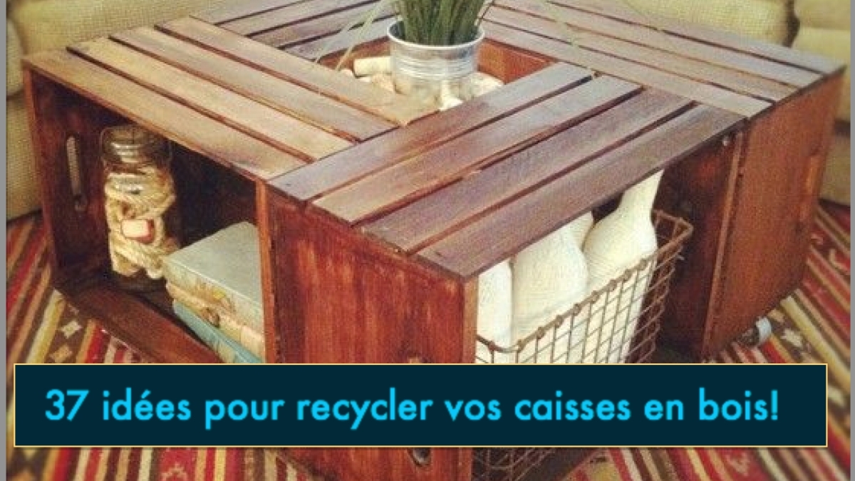 37 idées pour recycler une vieille caisse en bois avec originalité
