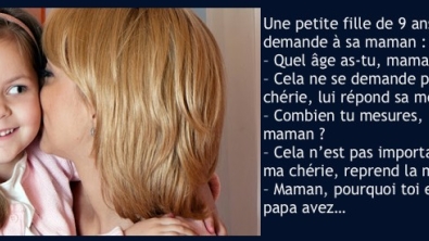 Illustration : Une petite fille de 9 ans demande à sa maman : - Quel âge as-tu, maman ? - Cela ne se demande pas ma chérie, lui répond...